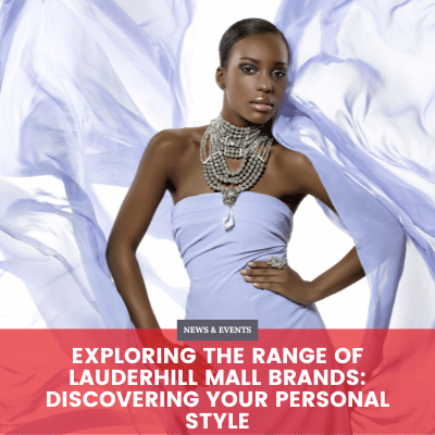 Exploring the Range of Lauderhill Mall Brands: Discovering Your Personal Style